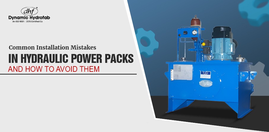 Common Installation Mistakes in Hydraulic Power Packs - and How to Avoid Them